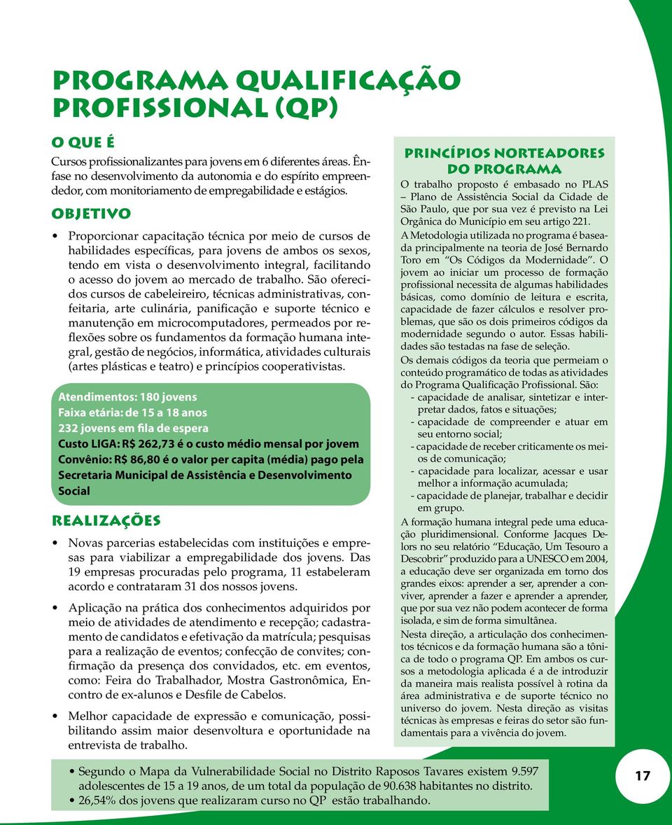 objetivo Proporcionar capacitação técnica por meio de cursos de habilidades específicas, para jovens de ambos os sexos, tendo em vista o desenvolvimento integral, facilitando o acesso do jovem ao