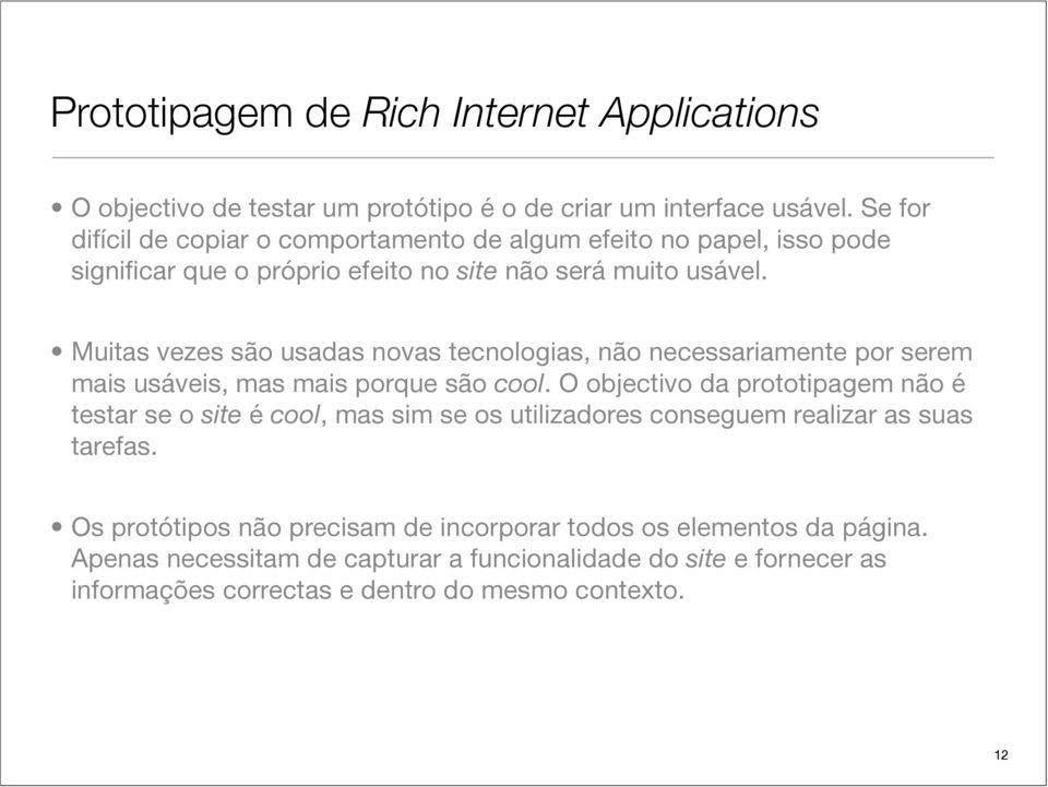 Muitas vezes são usadas novas tecnologias, não necessariamente por serem mais usáveis, mas mais porque são cool.