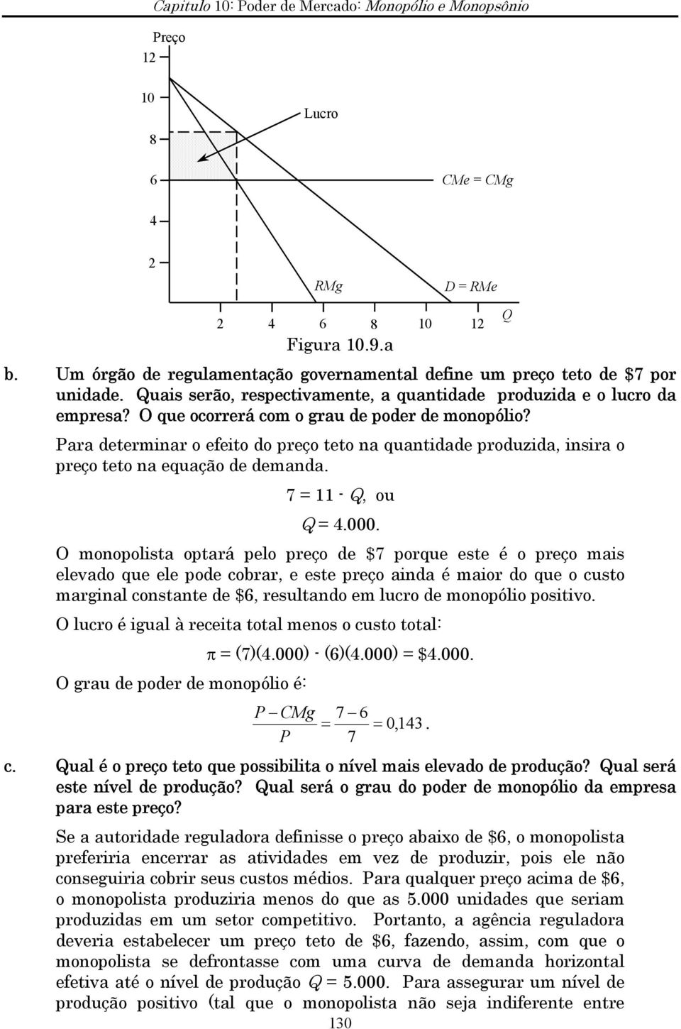 Para determinar o efeito do preço teto na quantidade produzida, insira o preço teto na equação de demanda. 7 = 11 -, ou = 4.000.