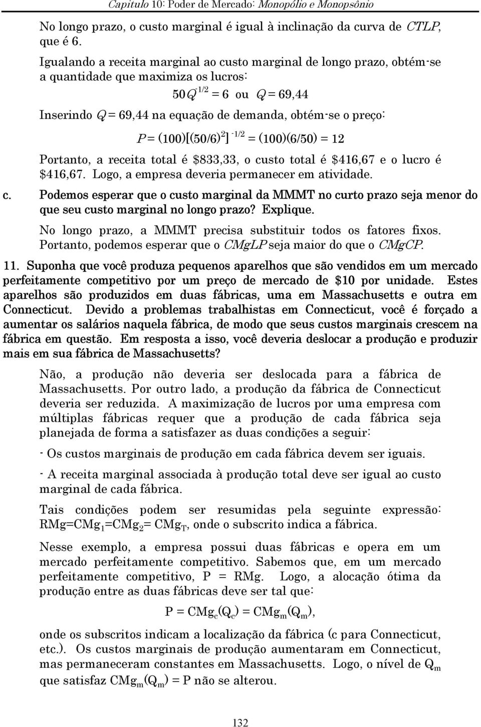 (100)[(50/6) ] -1/ = (100)(6/50) = 1 Portanto, a receita total é $833,33, o custo total é $416,67 e o lucro é $416,67. Logo, a empresa deveria permanecer em atividade. c. Podemos esperar que o custo marginal da MMMT no curto prazo seja menor do que seu custo marginal no longo prazo?