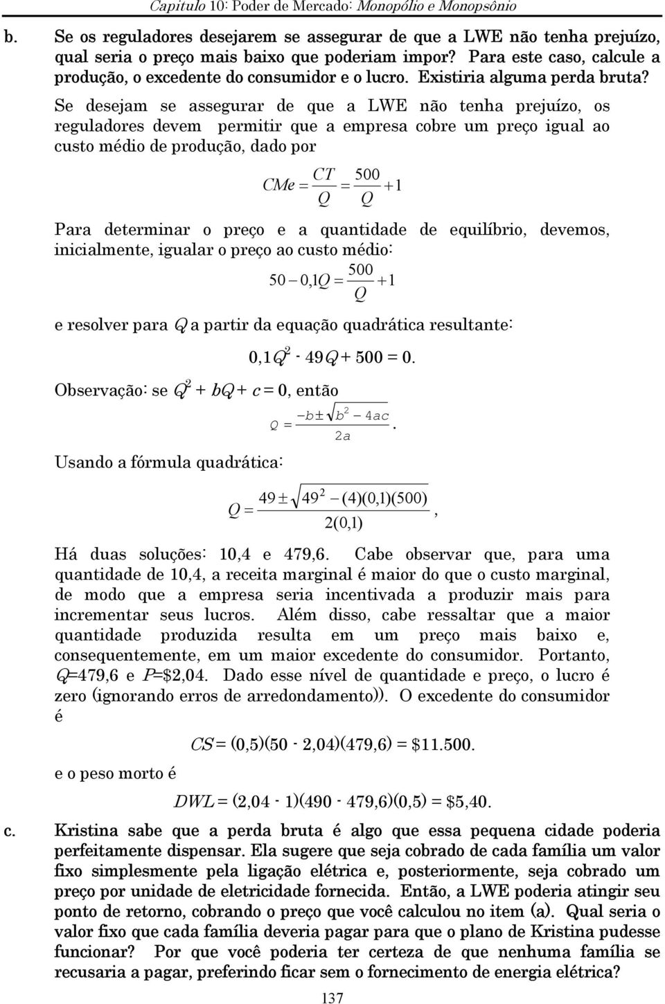 Se desejam se assegurar de que a LWE não tenha prejuízo, os reguladores devem permitir que a empresa cobre um preço igual ao custo médio de produção, dado por CT 500 CMe = = +1 Para determinar o