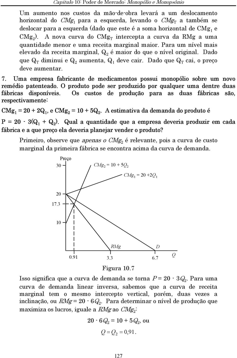 Dado que T diminui e aumenta, 1 deve cair. Dado que T cai, o preço deve aumentar. 7. Uma empresa fabricante de medicamentos possui monopólio sobre um novo remédio patenteado.