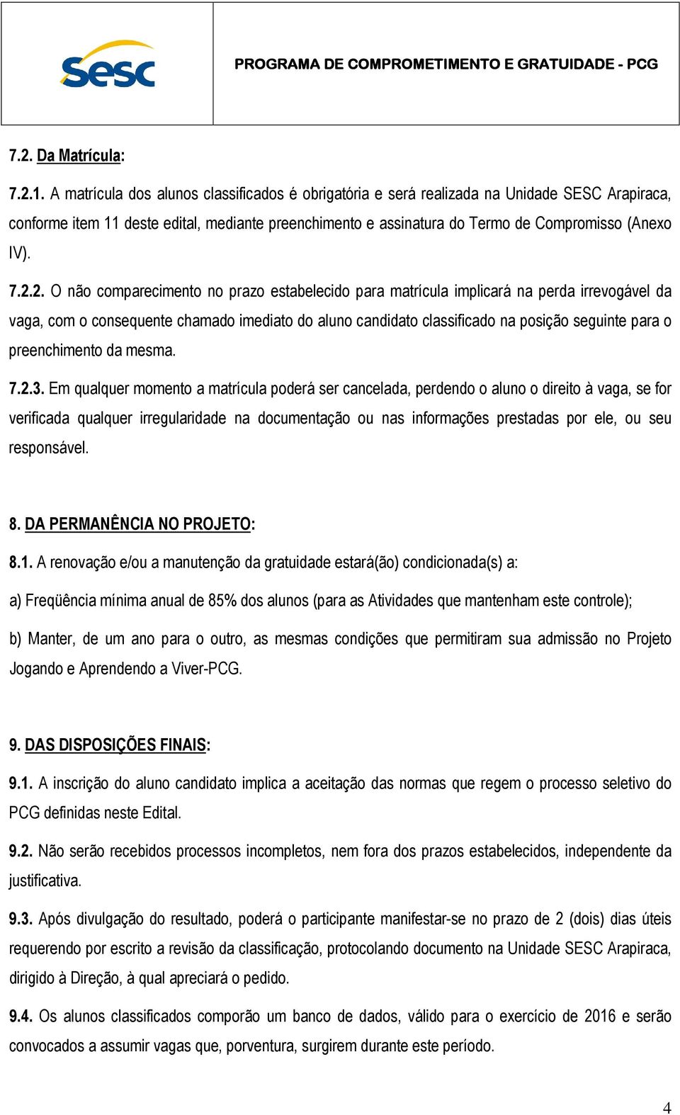 2.2. O não comparecimento no prazo estabelecido para matrícula implicará na perda irrevogável da vaga, com o consequente chamado imediato do aluno candidato classificado na posição seguinte para o