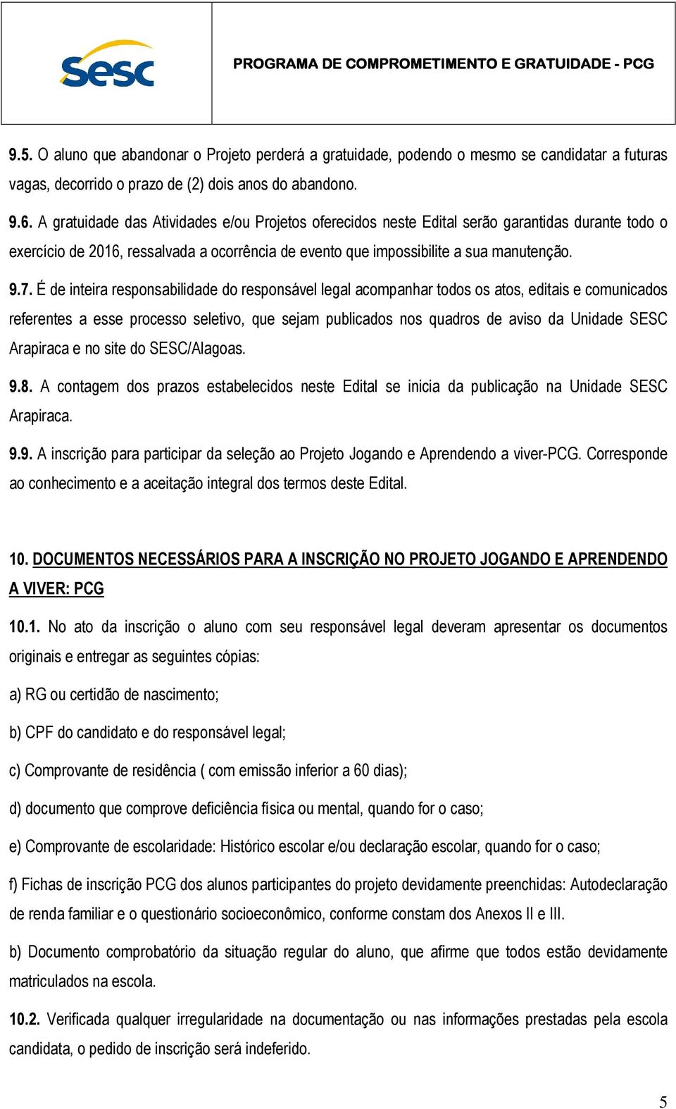 É de inteira responsabilidade do responsável legal acompanhar todos os atos, editais e comunicados referentes a esse processo seletivo, que sejam publicados nos quadros de aviso da Unidade SESC