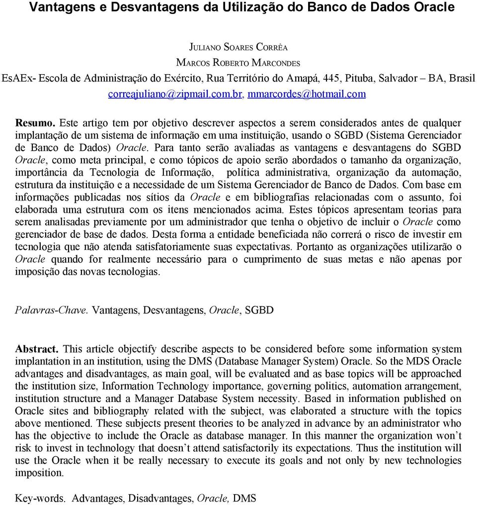 Este artigo tem por objetivo descrever aspectos a serem considerados antes de qualquer implantação de um sistema de informação em uma instituição, usando o SGBD (Sistema Gerenciador de Banco de