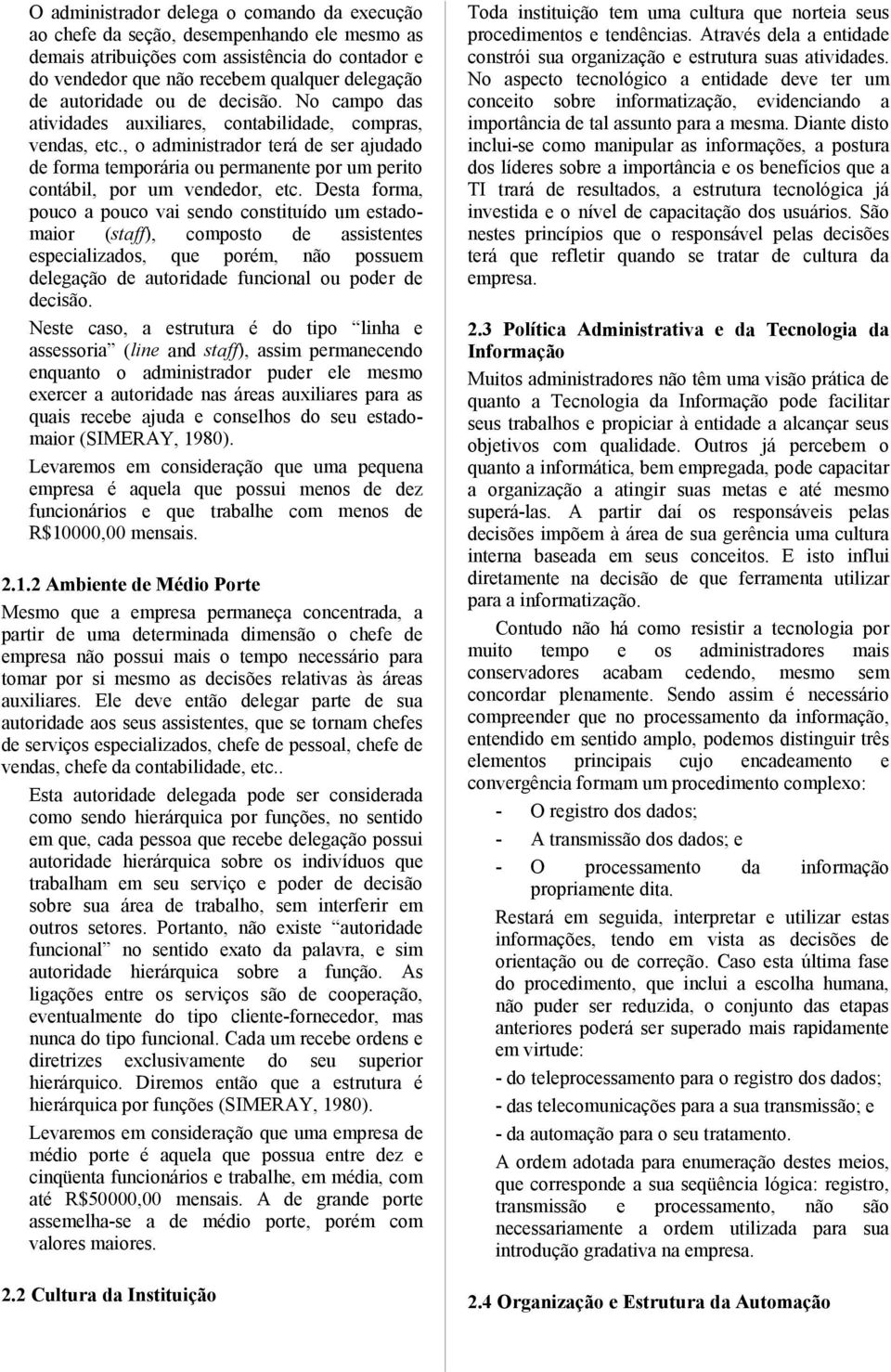 , o administrador terá de ser ajudado de forma temporária ou permanente por um perito contábil, por um vendedor, etc.