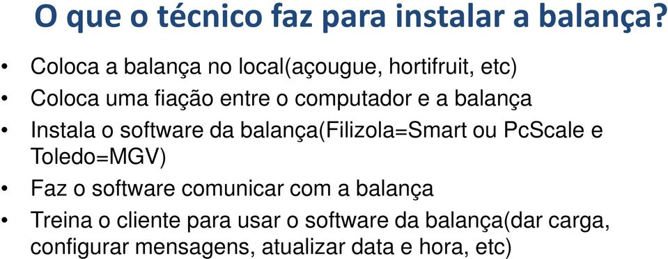 a balança Instala o software da balança(filizola=smart ou PcScale e Toledo=MGV) Faz o