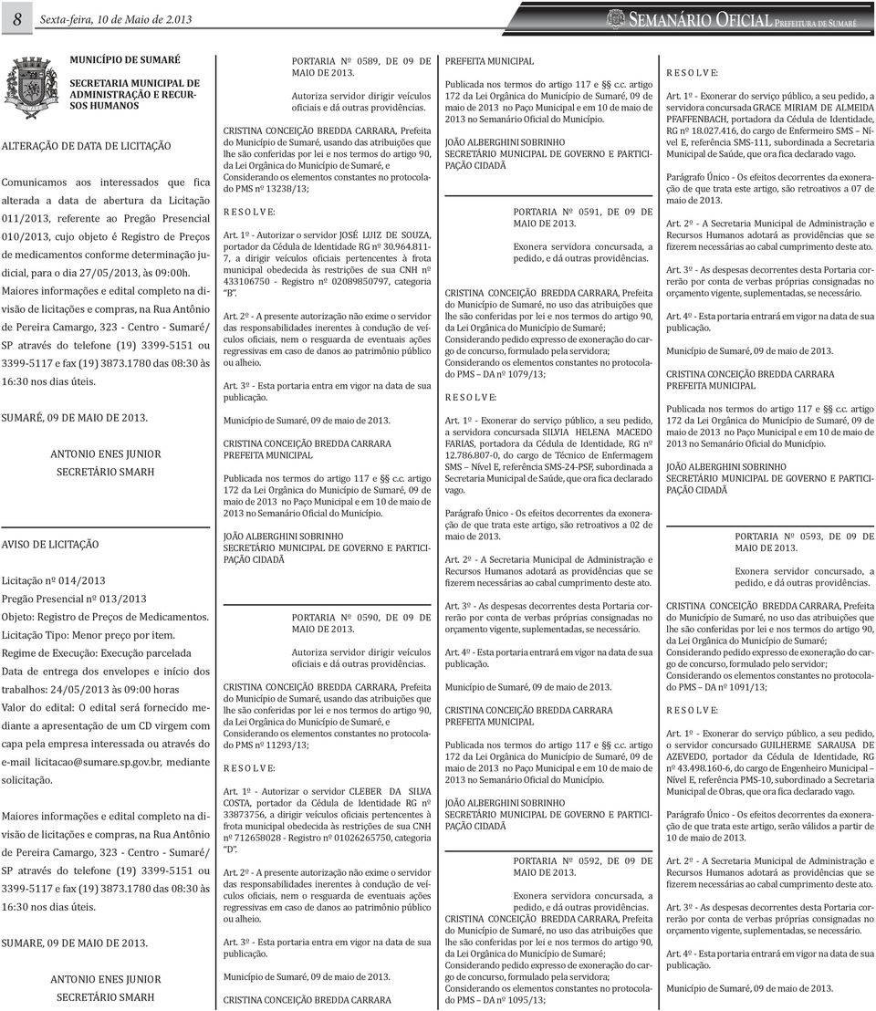 a data de abertura da Licitação 011/2013, referente ao Pregão Presencial 010/2013, cujo objeto é Registro de Preços de medicamentos conforme determinação judicial, para o dia 27/05/2013, às 09:00h.