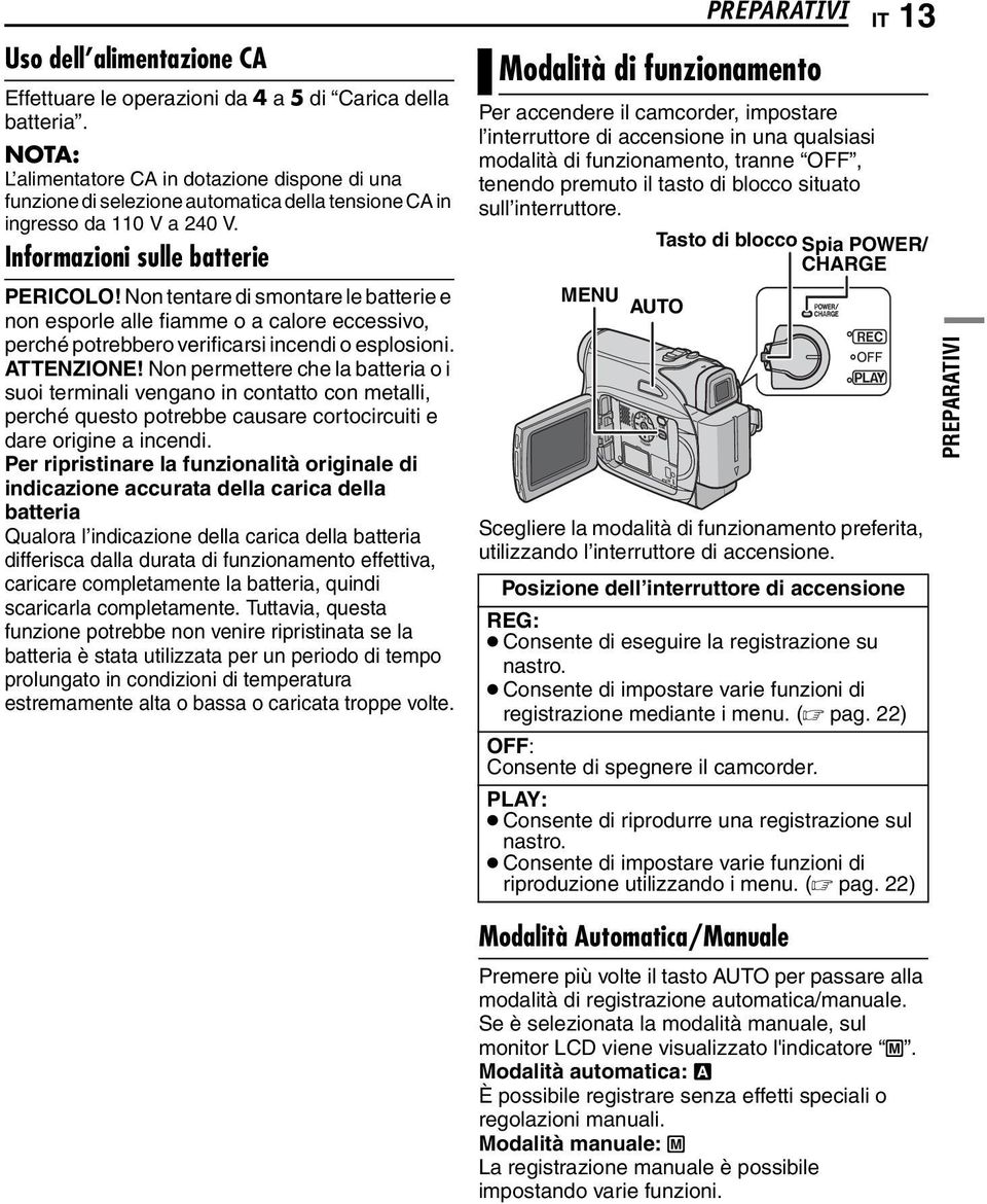 Non tentare di smontare le batterie e non esporle alle fiamme o a calore eccessivo, perché potrebbero verificarsi incendi o esplosioni. ATTENZIONE!