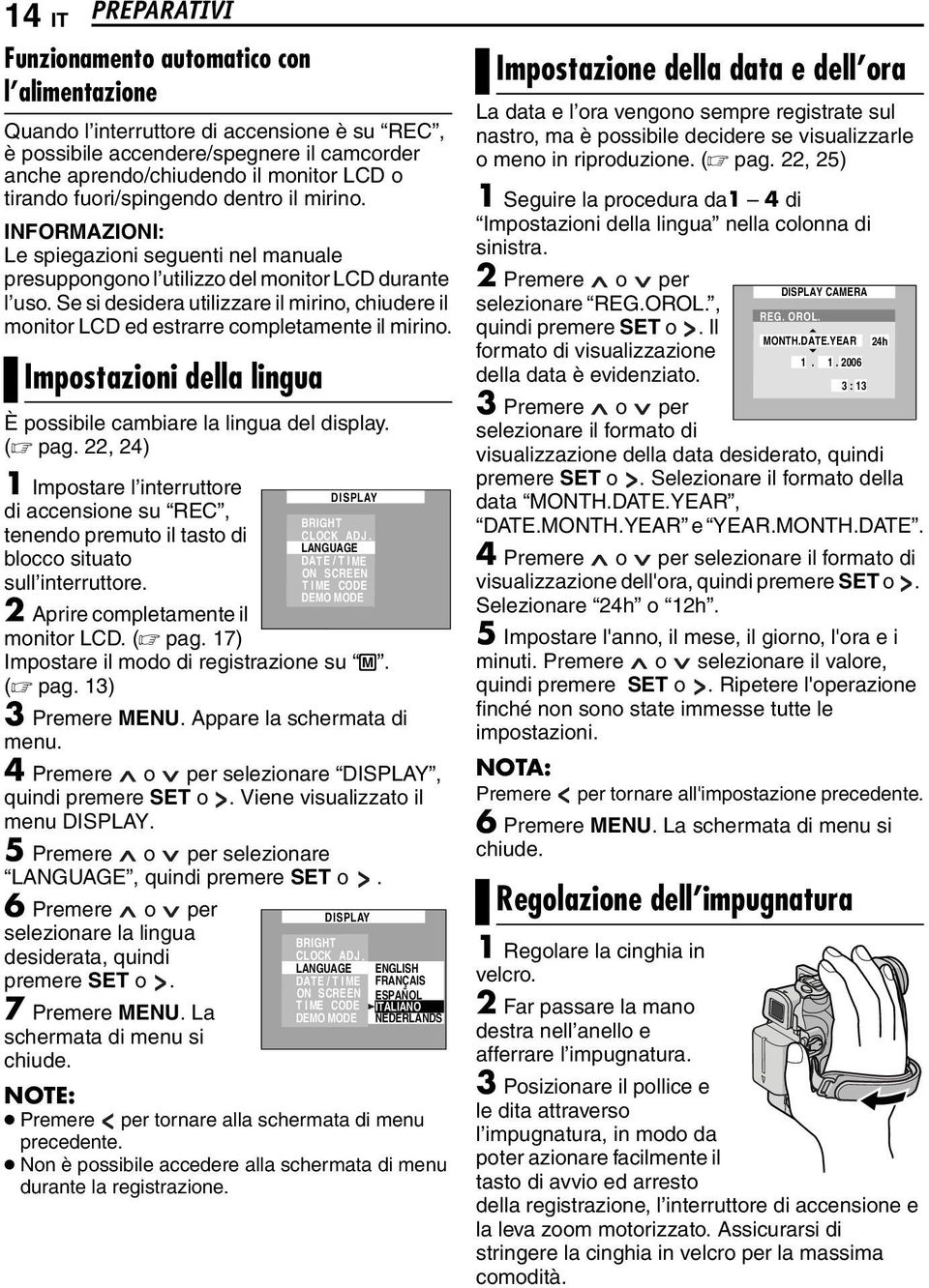 Se si desidera utilizzare il mirino, chiudere il monitor LCD ed estrarre completamente il mirino. Impostazioni della lingua È possibile cambiare la lingua del display. ( pag.