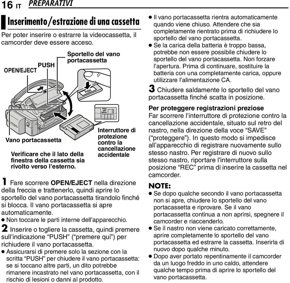 Sportello del vano portacassetta Interruttore di protezione contro la cancellazione accidentale 1 Fare scorrere OPEN/EJECT nella direzione della freccia e trattenerlo, quindi aprire lo sportello del