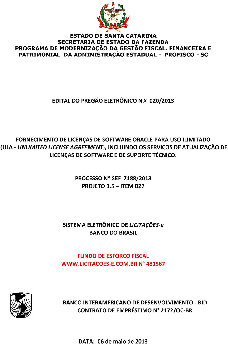 º 020/2013 FORNECIMENTO DE LICENÇAS DE SOFTWARE ORACLE PARA USO ILIMITADO (ULA - UNLIMITED LICENSE AGREEMENT), INCLUINDO OS SERVIÇOS DE ATUALIZAÇÃO DE LICENÇAS DE