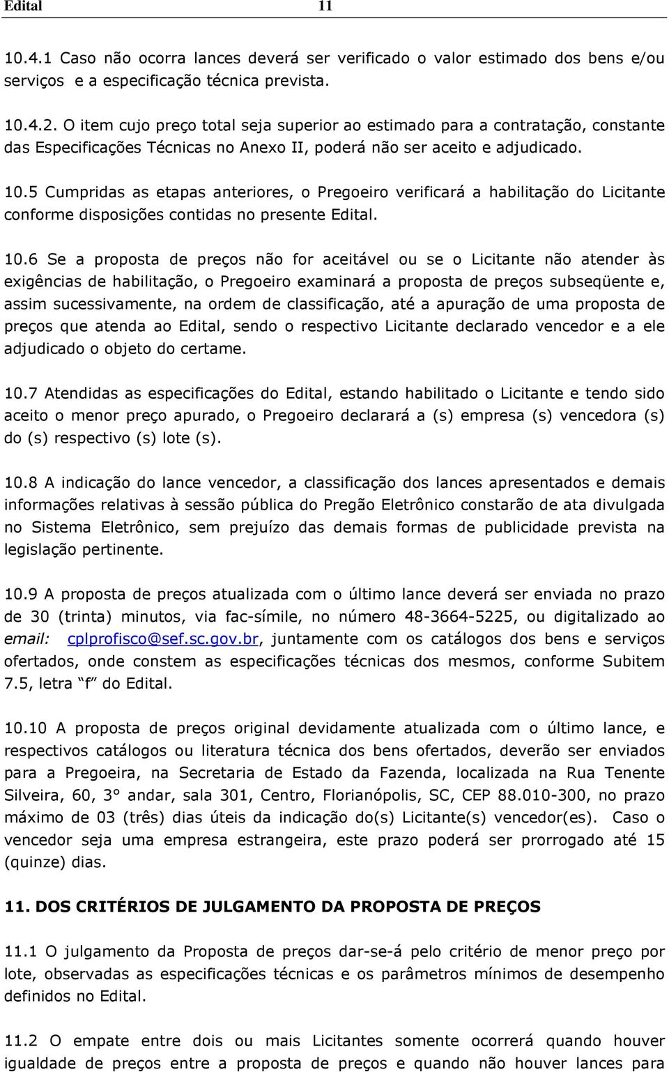 5 Cumpridas as etapas anteriores, o Pregoeiro verificará a habilitação do Licitante conforme disposições contidas no presente Edital. 10.