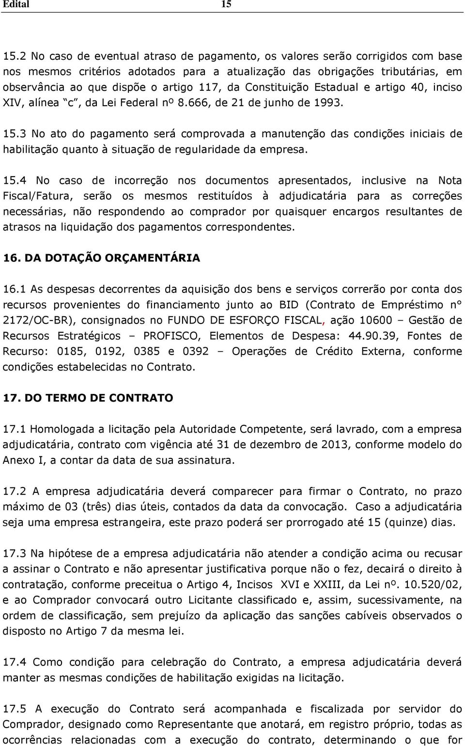 da Constituição Estadual e artigo 40, inciso XIV, alínea c, da Lei Federal nº 8.666, de 21 de junho de 1993. 15.