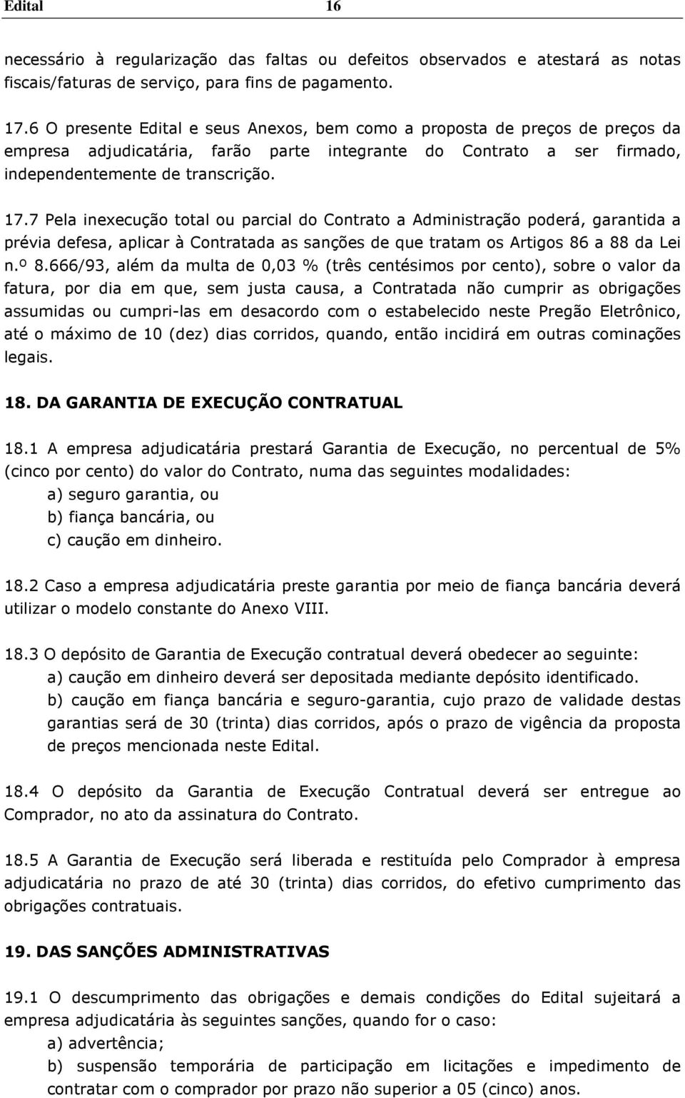 7 Pela inexecução total ou parcial do Contrato a Administração poderá, garantida a prévia defesa, aplicar à Contratada as sanções de que tratam os Artigos 86 a 88 da Lei n.º 8.