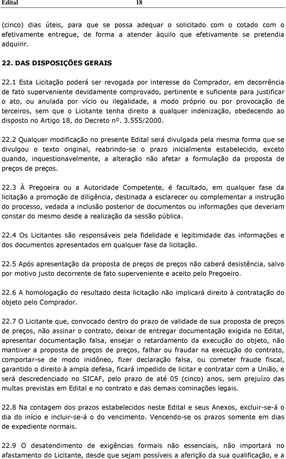 1 Esta Licitação poderá ser revogada por interesse do Comprador, em decorrência de fato superveniente devidamente comprovado, pertinente e suficiente para justificar o ato, ou anulada por vício ou