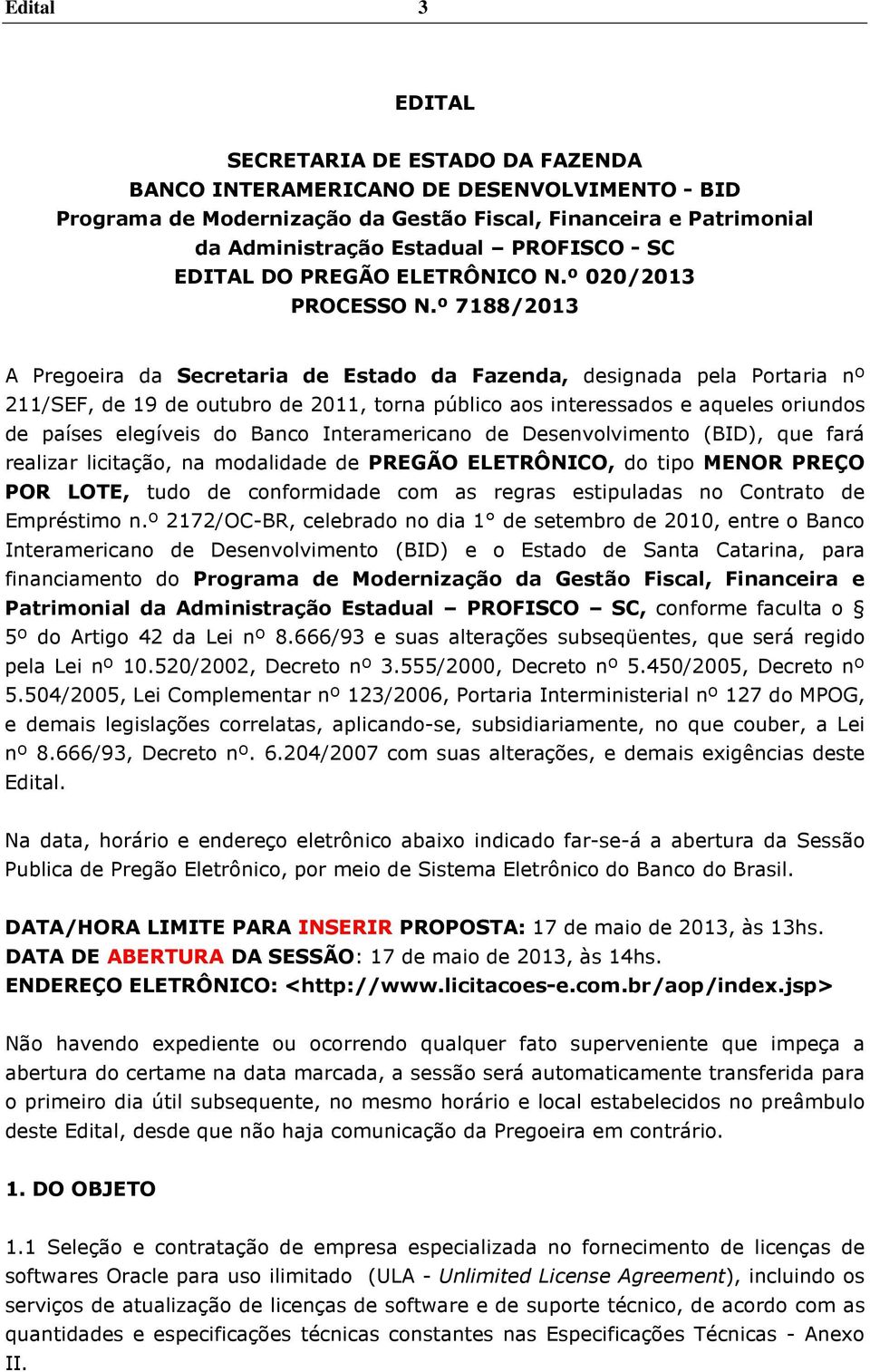 º 7188/2013 A Pregoeira da Secretaria de Estado da Fazenda, designada pela Portaria nº 211/SEF, de 19 de outubro de 2011, torna público aos interessados e aqueles oriundos de países elegíveis do