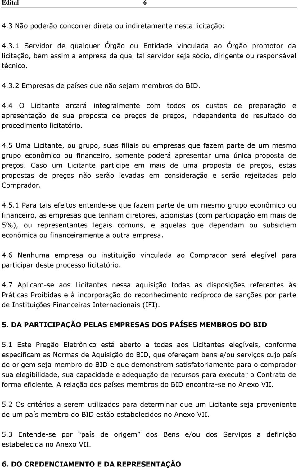 4 O Licitante arcará integralmente com todos os custos de preparação e apresentação de sua proposta de preços de preços, independente do resultado do procedimento licitatório. 4.