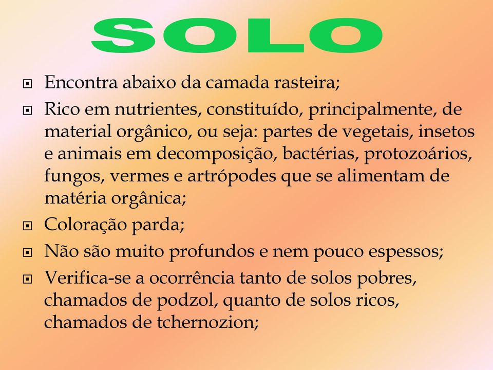 artrópodes que se alimentam de matéria orgânica; Coloração parda; Não são muito profundos e nem pouco