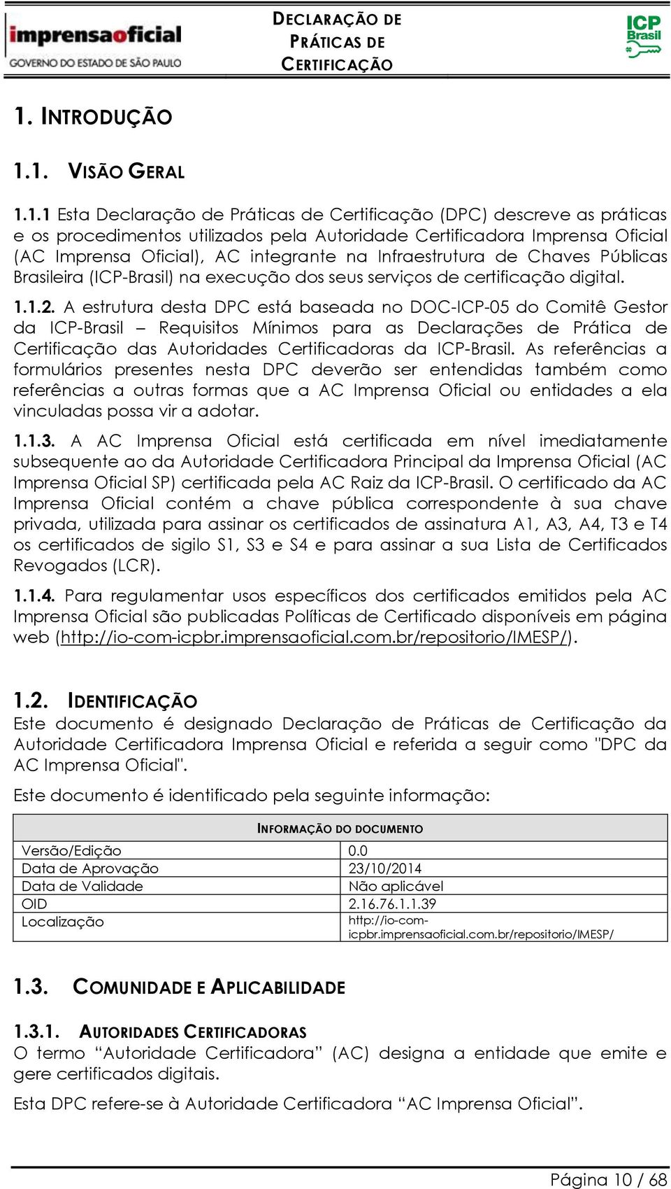 A estrutura desta DPC está baseada no DOC-ICP-05 do Comitê Gestor da ICP-Brasil Requisitos Mínimos para as Declarações de Prática de Certificação das Autoridades Certificadoras da ICP-Brasil.