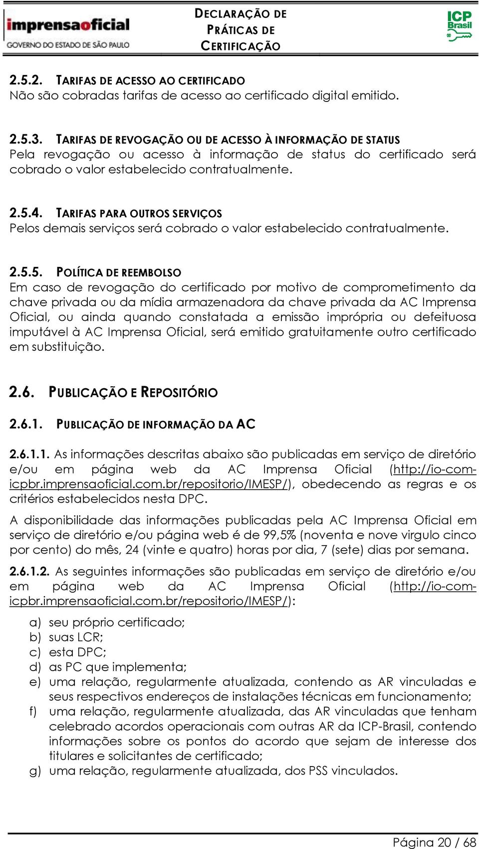 TARIFAS PARA OUTROS SERVIÇOS Pelos demais serviços será cobrado o valor estabelecido contratualmente. 2.5.