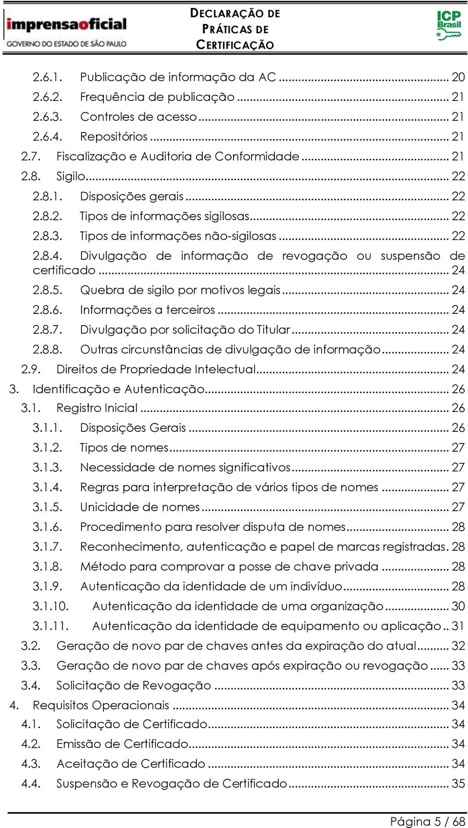 Divulgação de informação de revogação ou suspensão de certificado... 24 2.8.5. Quebra de sigilo por motivos legais... 24 2.8.6. Informações a terceiros... 24 2.8.7.