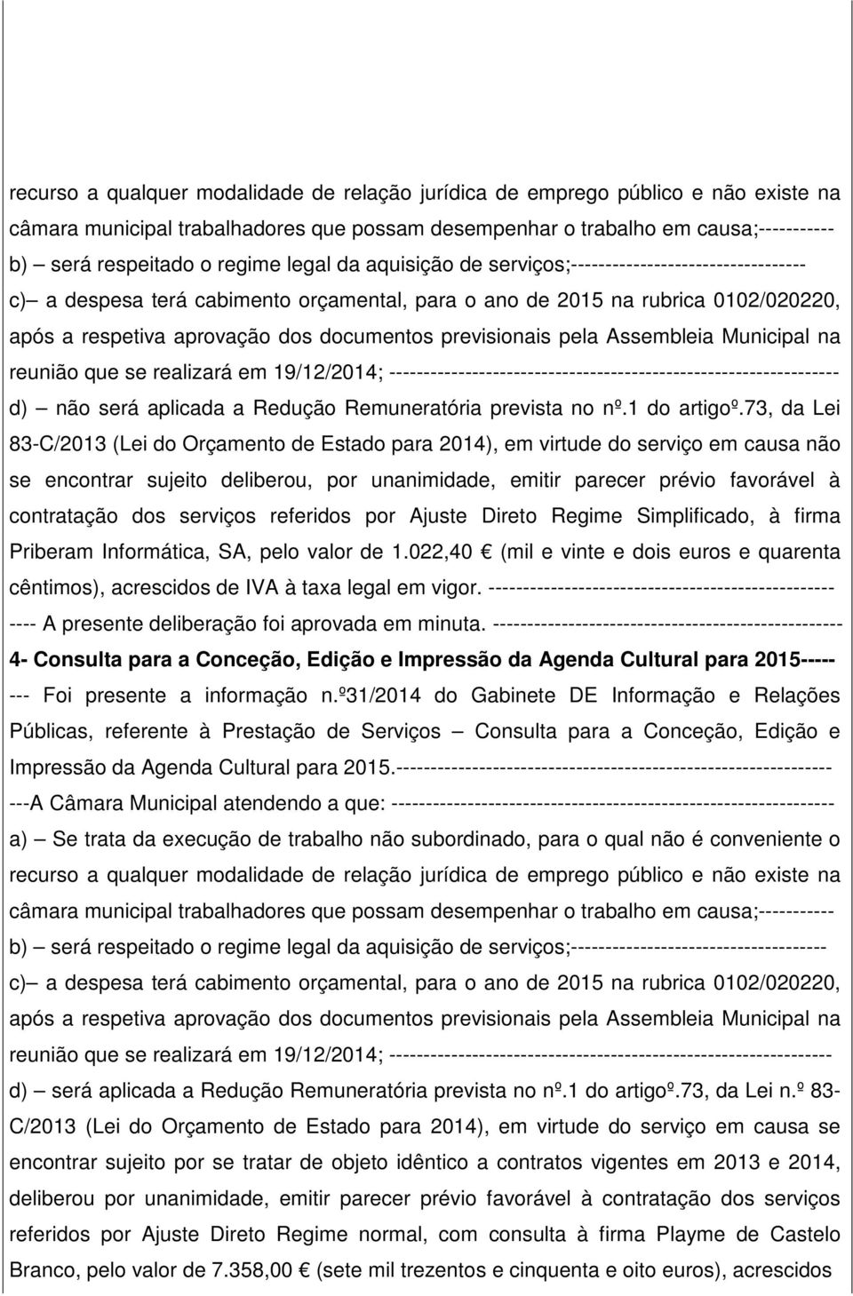 previsionais pela Assembleia Municipal na reunião que se realizará em 19/12/2014; ----------------------------------------------------------------- d) não será aplicada a Redução Remuneratória