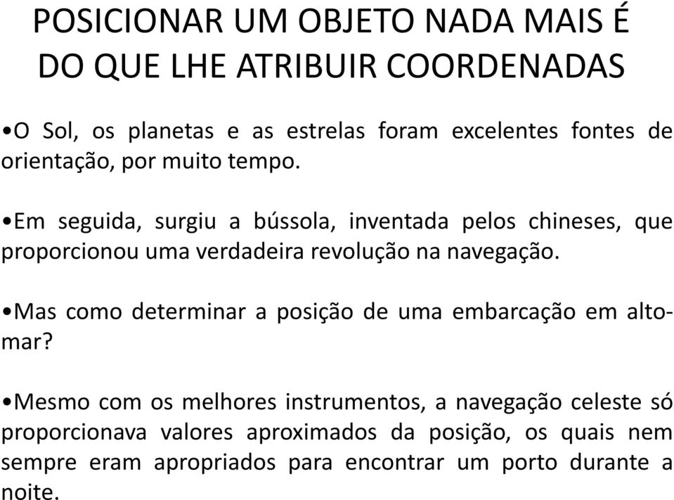 Em seguida, surgiu a bússola, inventada pelos chineses, que proporcionou uma verdadeira revolução na navegação.