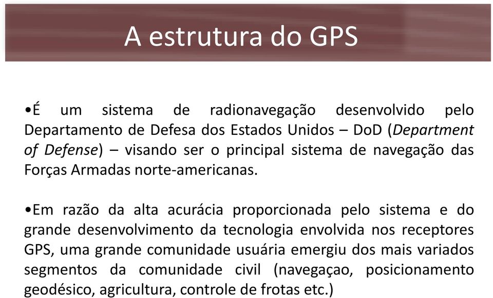 Em razão da alta acurácia proporcionada pelo sistema e do grande desenvolvimento da tecnologia envolvida nos receptores GPS,