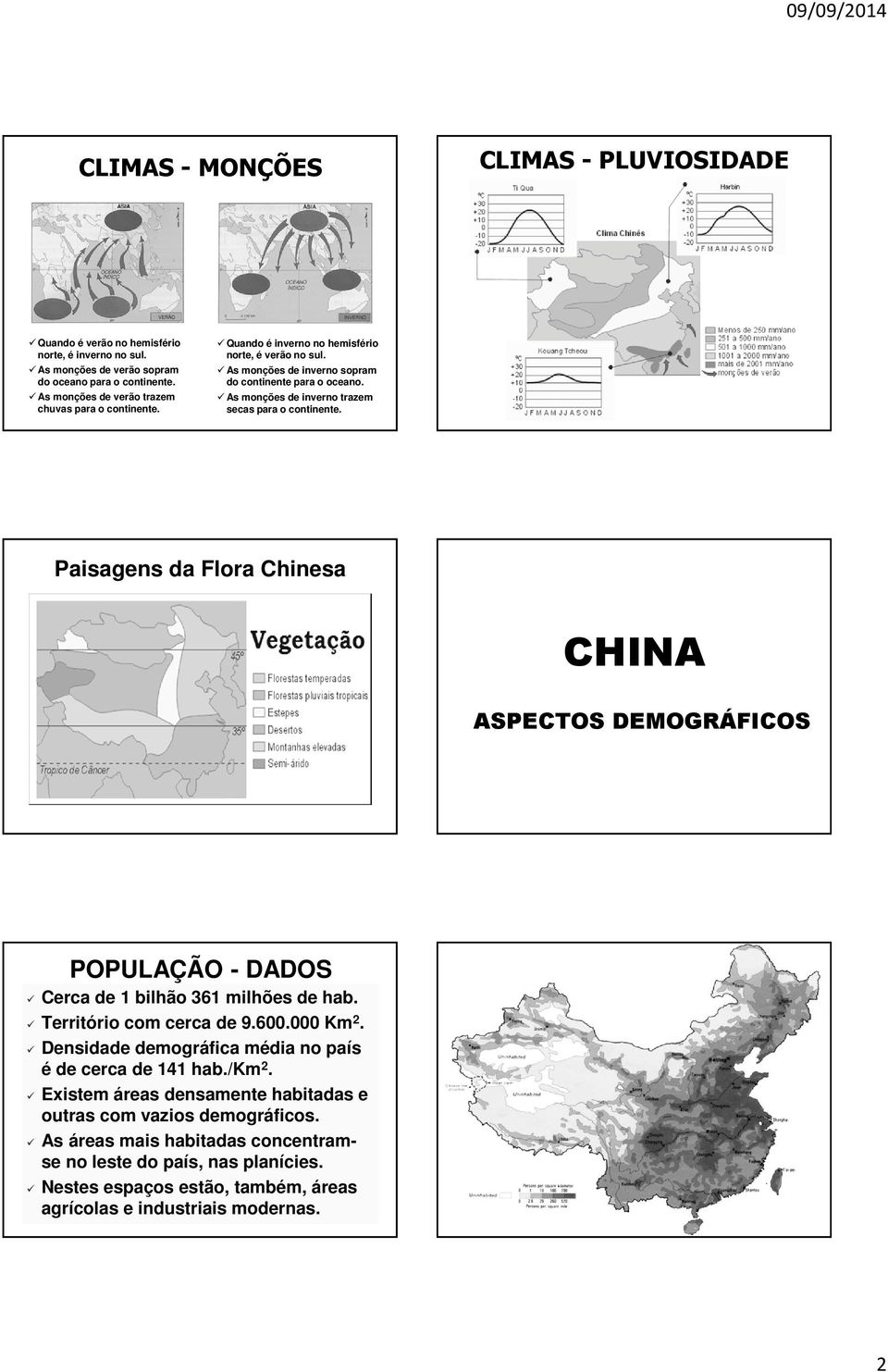 As monções de inverno trazem secas para o continente. Paisagens da Flora Chinesa CHINA ASPECTOS DEMOGRÁFICOS POPULAÇÃO - DADOS Cerca de 1 bilhão 361 milhões de hab. Território com cerca de 9.600.