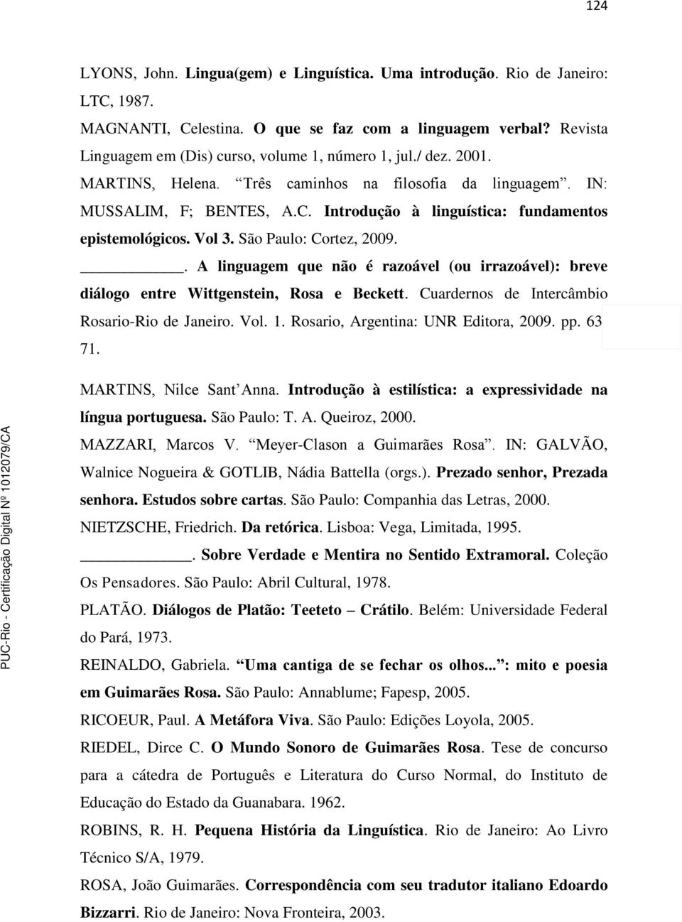 Introdução à linguística: fundamentos epistemológicos. Vol 3. São Paulo: Cortez, 2009.. A linguagem que não é razoável (ou irrazoável): breve diálogo entre Wittgenstein, Rosa e Beckett.