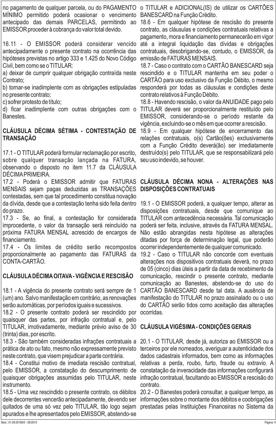 425 do Novo Código Civil, bem como se o TITULAR: a) deixar de cumprir qualquer obrigação contraída neste Contrato; b) tornar-se inadimplente com as obrigações estipuladas no presente contrato; c)