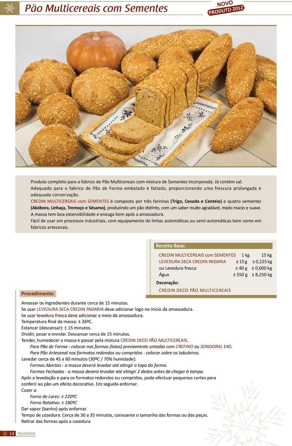 CREDIN MULTICEREAIS com SEMENTES é composto por três farinhas (Trigo, Cevada e Centeio) e quatro sementes (Abóbora, Linhaça, Tremoço e Sésamo), produzindo um pão distinto, com um sabor muito