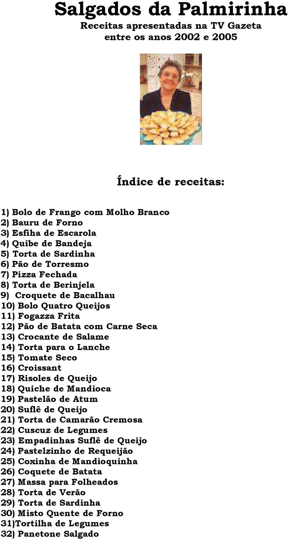 Salame 14) Torta para o Lanche 15) Tomate Seco 16) Croissant 17) Risoles de Queijo 18) Quiche de Mandioca 19) Pastelão de Atum 20) Suflê de Queijo 21) Torta de Camarão Cremosa 22) Cuscuz de Legumes