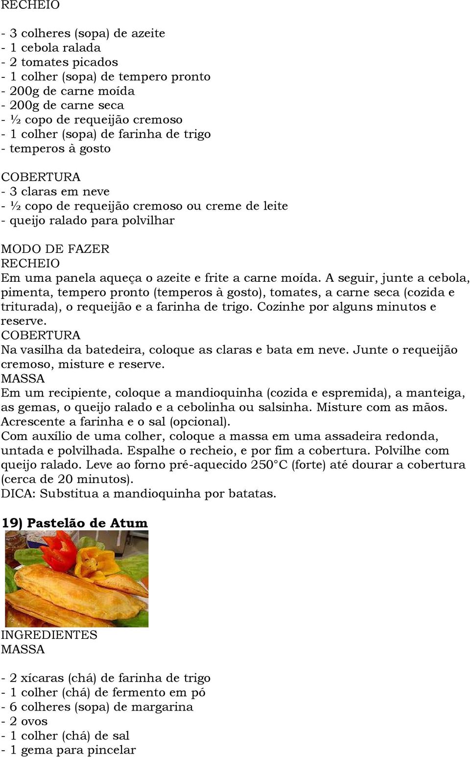 A seguir, junte a cebola, pimenta, tempero pronto (temperos à gosto), tomates, a carne seca (cozida e triturada), o requeijão e a farinha de trigo. Cozinhe por alguns minutos e reserve.