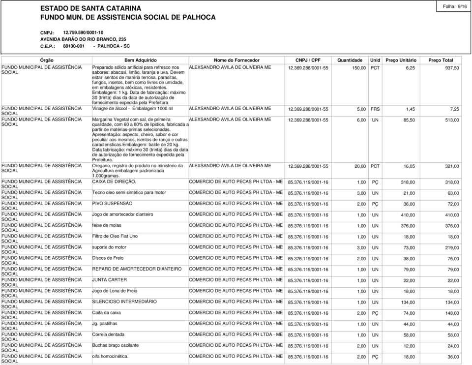 Data de fabricação: máximo 30 (trinta) dias da data de autorização de fornecimento expedida pela Prefeitura.