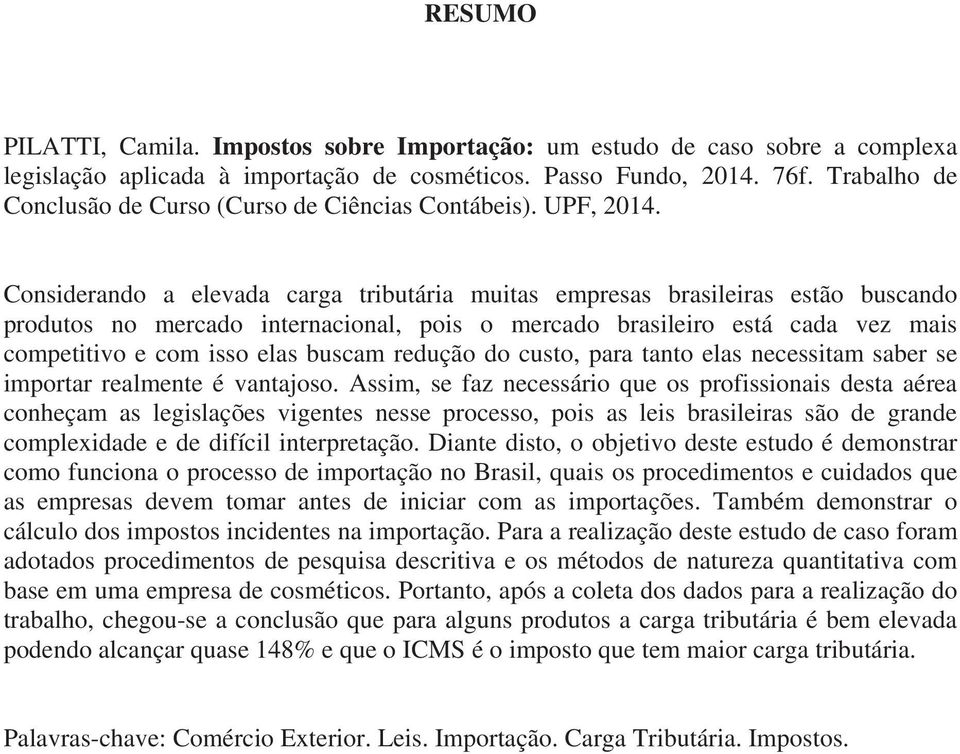 Considerando a elevada carga tributária muitas empresas brasileiras estão buscando produtos no mercado internacional, pois o mercado brasileiro está cada vez mais competitivo e com isso elas buscam