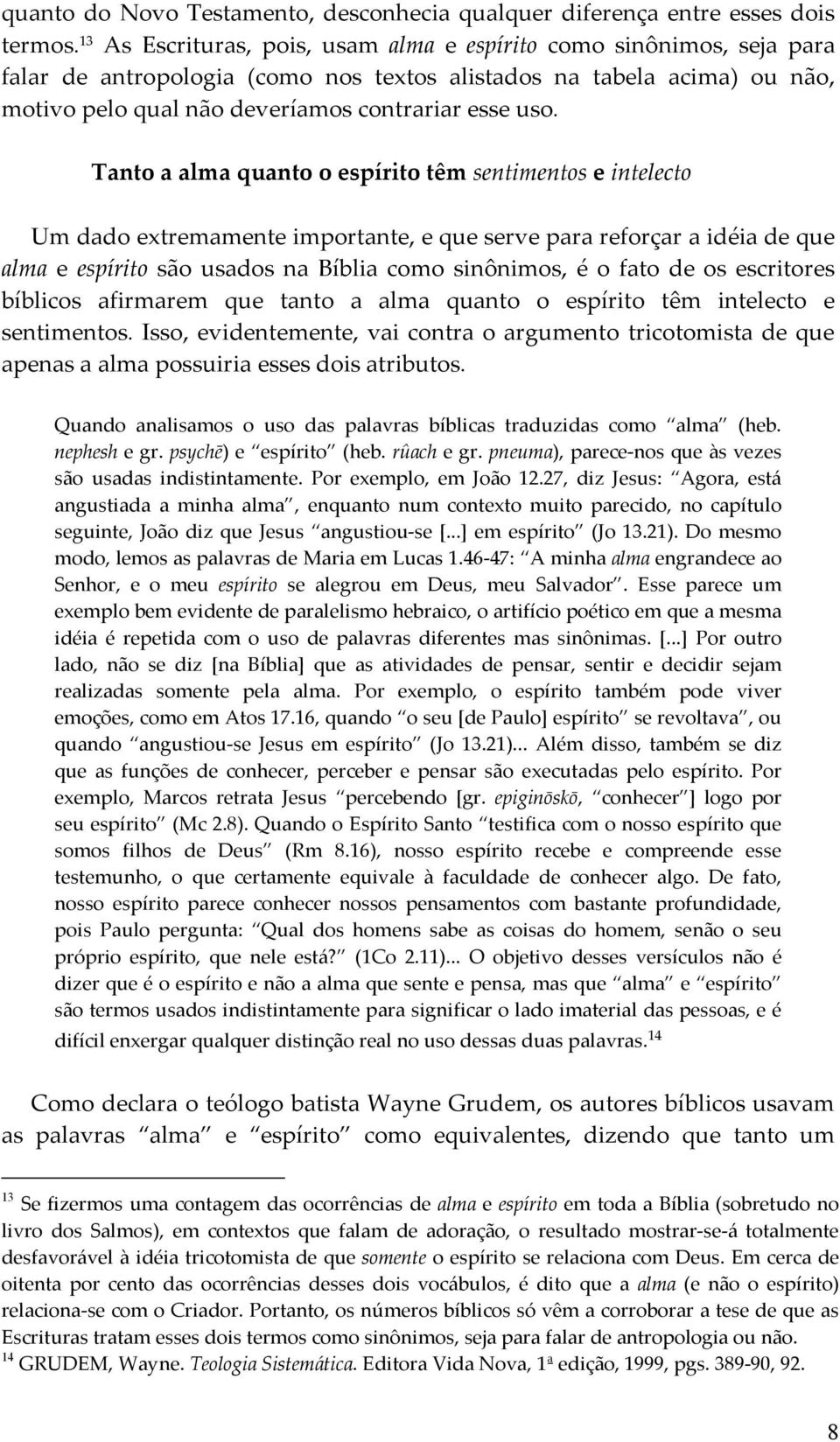 Tanto a alma quanto o espírito têm sentimentos e intelecto Um dado extremamente importante, e que serve para reforçar a idéia de que alma e espírito são usados na Bíblia como sinônimos, é o fato de