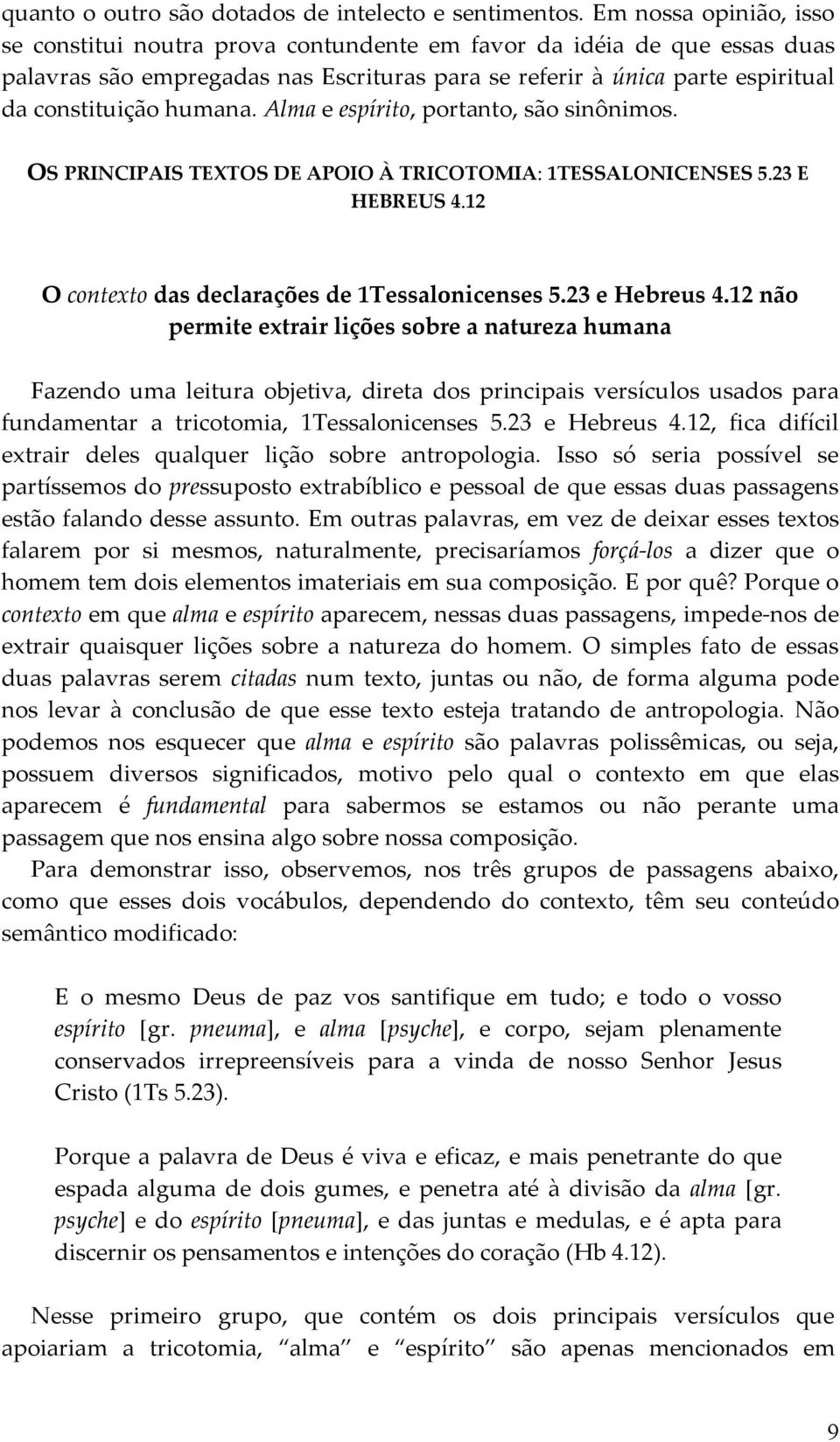 Alma e espírito, portanto, são sinônimos. OS PRINCIPAIS TEXTOS DE APOIO À TRICOTOMIA: 1TESSALONICENSES 5.23 E HEBREUS 4.12 O contexto das declarações de 1Tessalonicenses 5.23 e Hebreus 4.