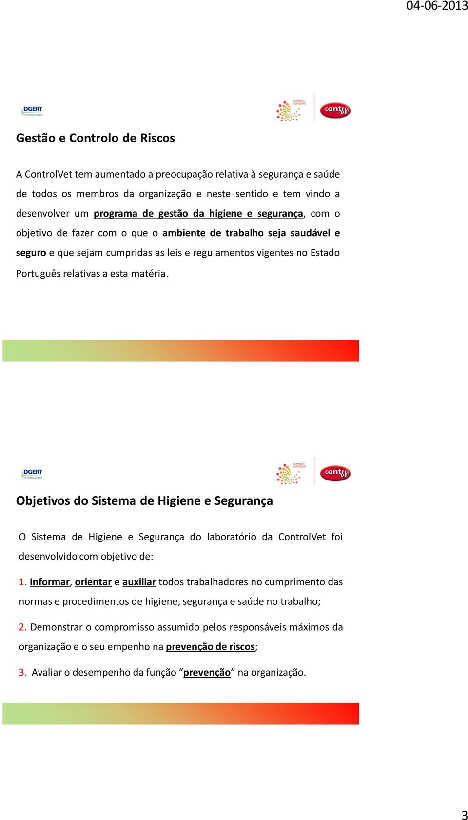 Objetivos do Sistema de Higiene e Segurança O Sistema de Higiene e Segurança do laboratório da ControlVet foi desenvolvido com objetivo de: 1.