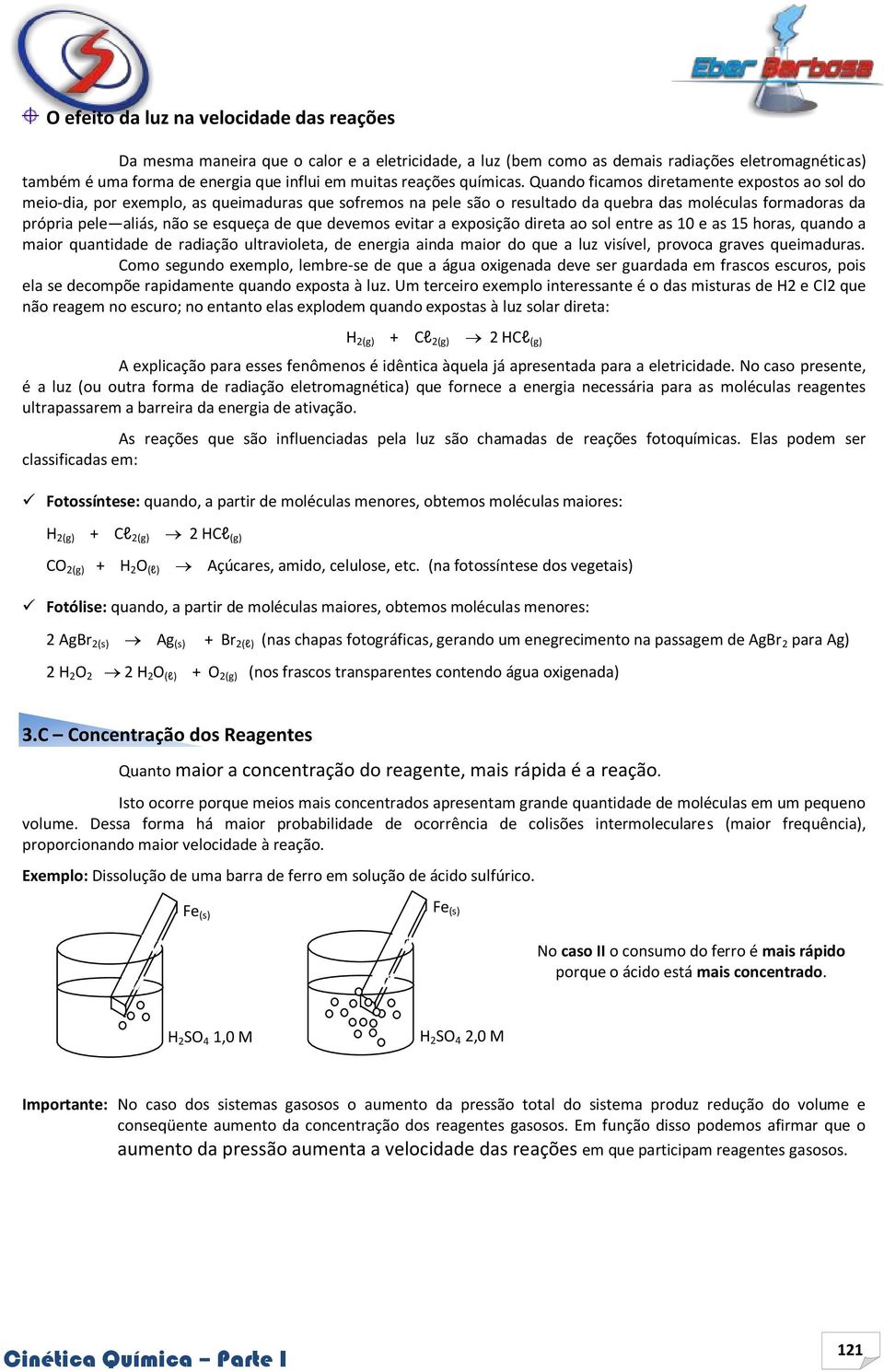 Quando ficamos diretamente expostos ao sol do meio-dia, por exemplo, as queimaduras que sofremos na pele são o resultado da quebra das moléculas formadoras da própria pele aliás, não se esqueça de