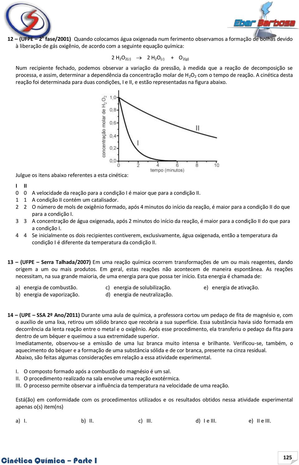 tempo de reação. A cinética desta reação foi determinada para duas condições, e, e estão representadas na figura abaixo.