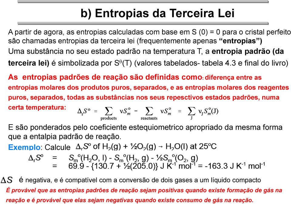 3 e final do livro) As entropias padrões de reação são definidas como: diferença entre as entropias molares dos produtos puros, separados, e as entropias molares dos reagentes puros, separados, todas