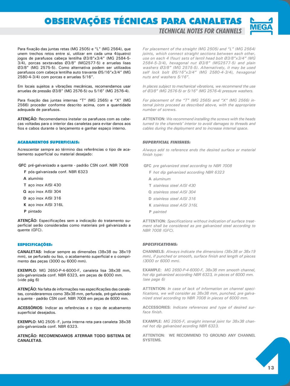 Como alternativa podem ser utilizados parafusos com cabeça lentilha auto travante Ø5/16 x3/4 (MG 2580-4-3/4) com porcas e arruelas 5/16.