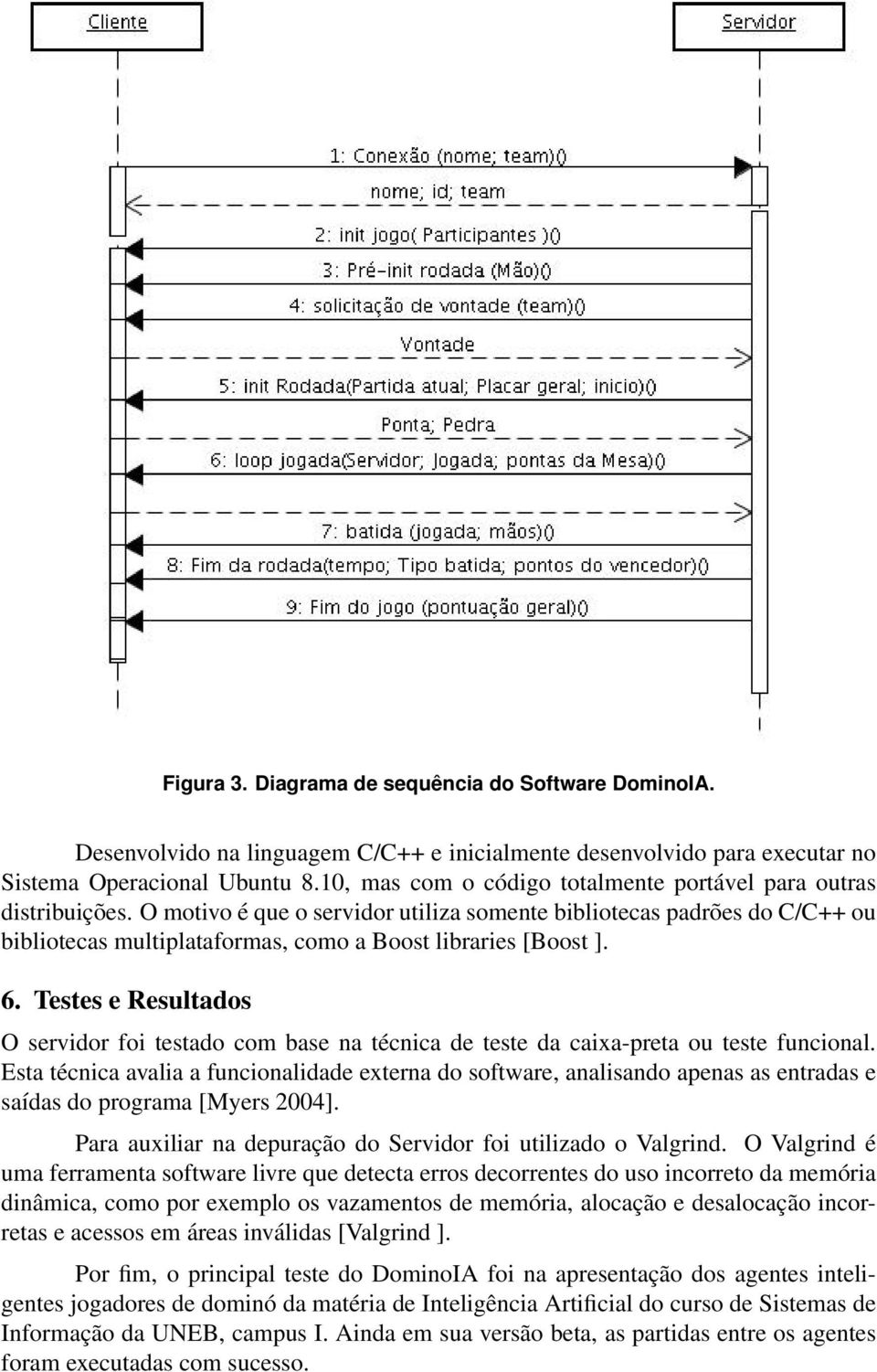 O motivo é que o servidor utiliza somente bibliotecas padrões do C/C++ ou bibliotecas multiplataformas, como a Boost libraries [Boost ]. 6.