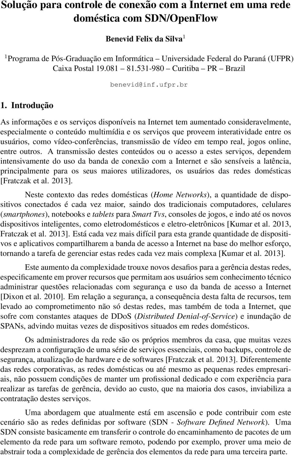 Introdução As informações e os serviços disponíveis na Internet tem aumentado consideravelmente, especialmente o conteúdo multimídia e os serviços que proveem interatividade entre os usuários, como