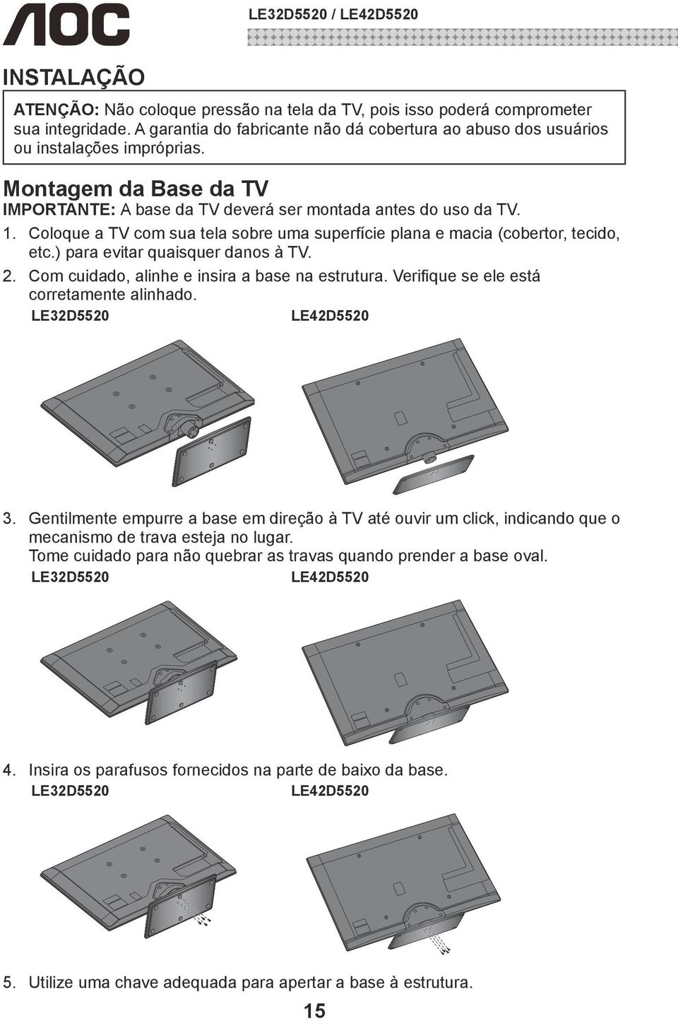 ) para evitar quaisquer danos à TV. 2. Com cuidado, alinhe e insira a base na estrutura. Verifique se ele está corretamente alinhado. LE32D5520 LE42D5520 3.