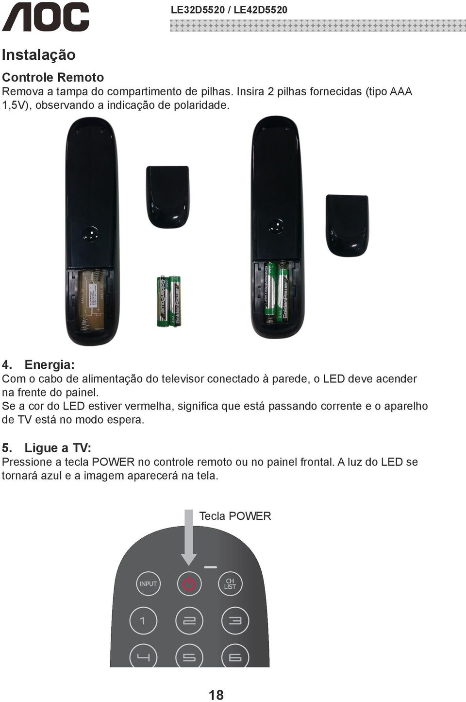 Energia: Com o cabo de alimentação do televisor conectado à parede, o LED deve acender na frente do painel.