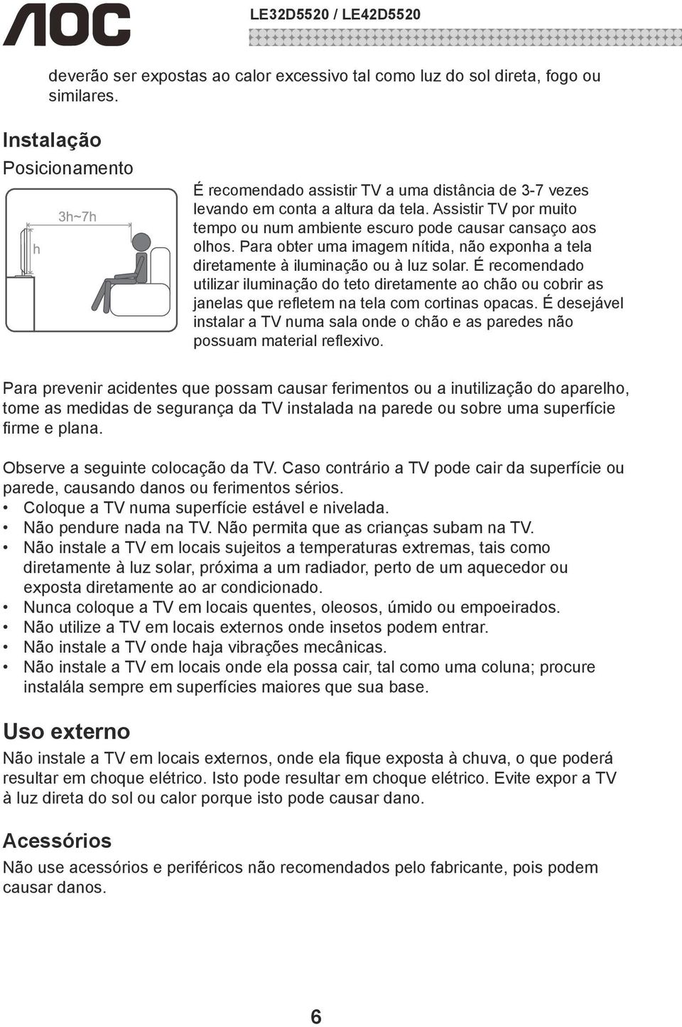 Para obter uma imagem nítida, não exponha a tela diretamente à iluminação ou à luz solar.