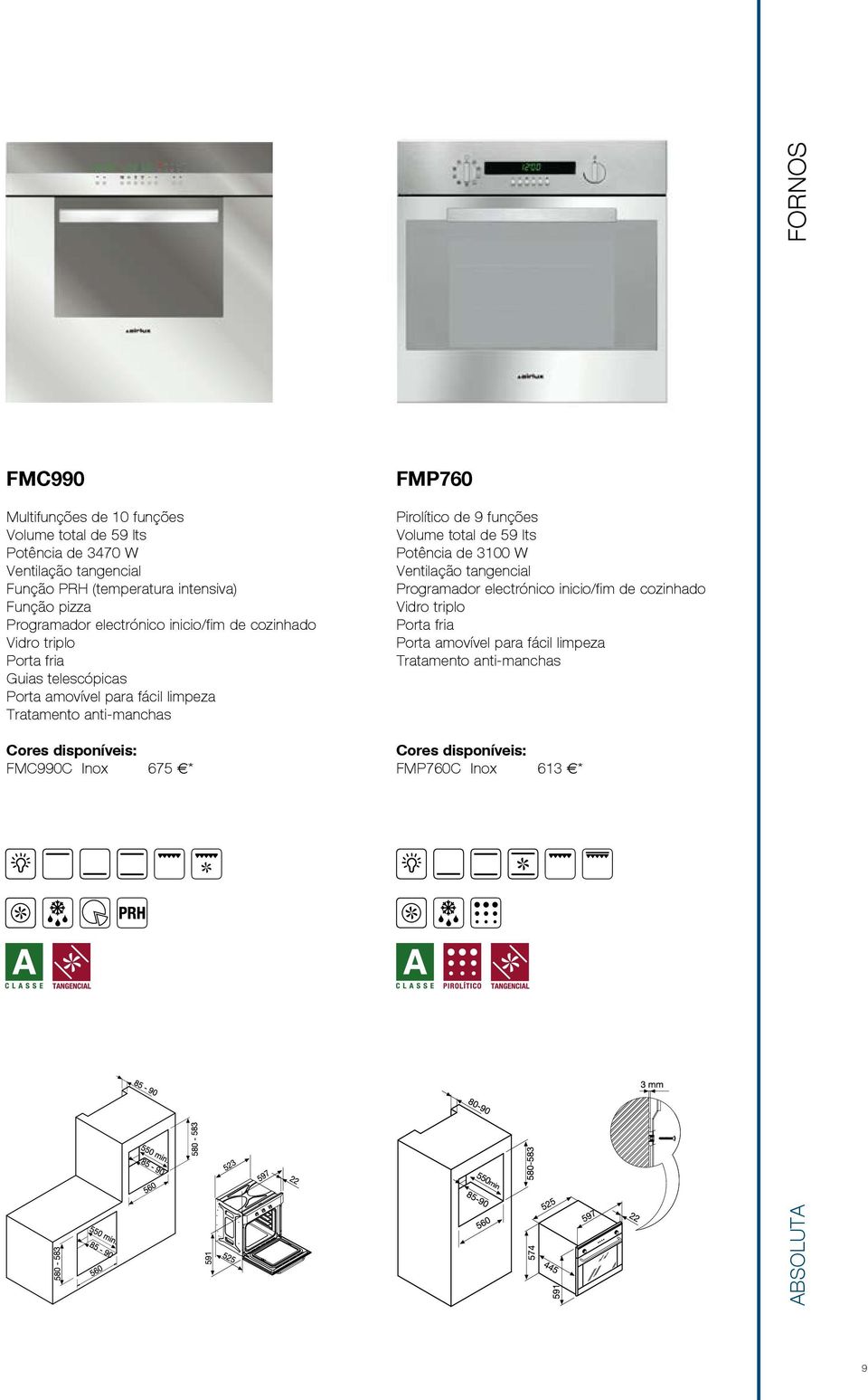 Tratamento anti-manchas FMC990C Inox 675 e* FMP760 Pirolítico de 9 funções Volume total de 59 lts Potência de 3100 W Ventilação tangencial